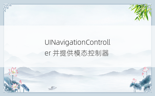 UINavigationController 并提供模态控制器