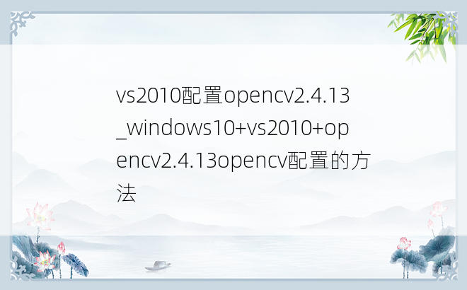 vs2010配置opencv2.4.13_windows10+vs2010+opencv2.4.13opencv配置的方法