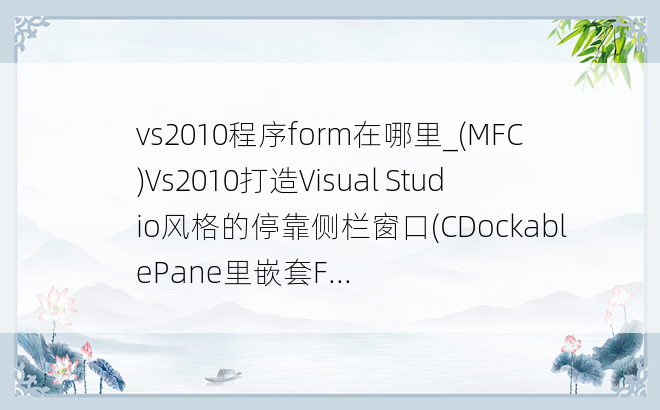 vs2010程序form在哪里_(MFC)Vs2010打造Visual Studio风格的停靠侧栏窗口(CDockablePane里嵌套F...