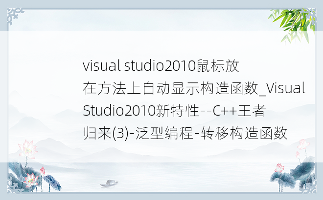 visual studio2010鼠标放在方法上自动显示构造函数_Visual Studio2010新特性--C++王者归来(3)-泛型编程-转移构造函数