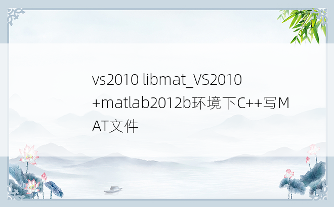 vs2010 libmat_VS2010+matlab2012b环境下C++写MAT文件