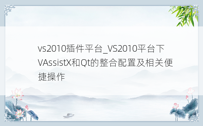 vs2010插件平台_VS2010平台下VAssistX和Qt的整合配置及相关便捷操作