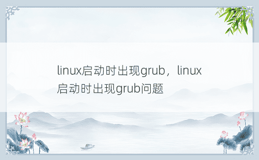 linux启动时出现grub，linux启动时出现grub问题