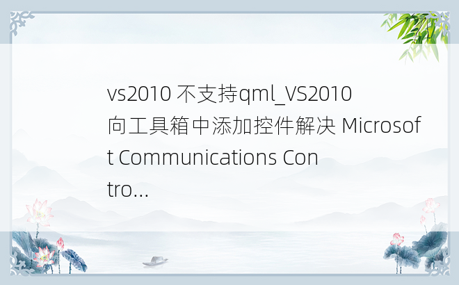 vs2010 不支持qml_VS2010向工具箱中添加控件解决 Microsoft Communications Contro...