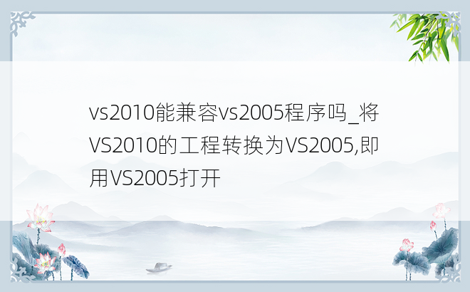 vs2010能兼容vs2005程序吗_将VS2010的工程转换为VS2005,即用VS2005打开
