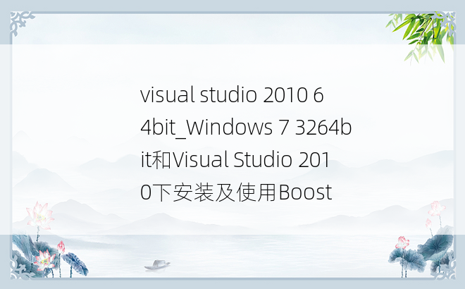 visual studio 2010 64bit_Windows 7 3264bit和Visual Studio 2010下安装及使用Boost