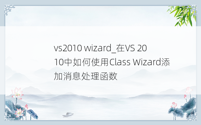 vs2010 wizard_在VS 2010中如何使用Class Wizard添加消息处理函数