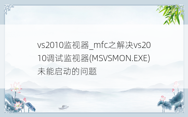 vs2010监视器_mfc之解决vs2010调试监视器(MSVSMON.EXE)未能启动的问题