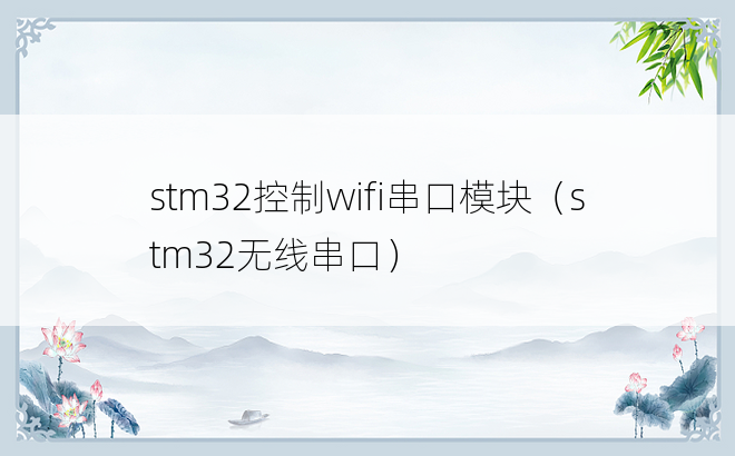stm32控制wifi串口模块（stm32无线串口）