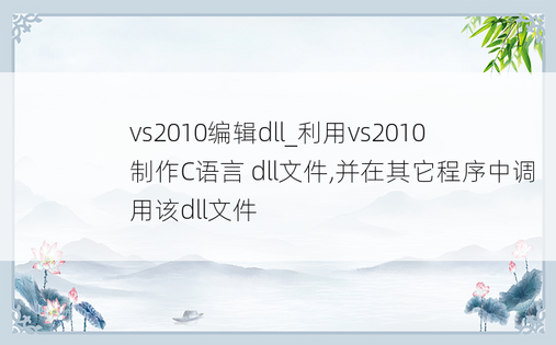 vs2010编辑dll_利用vs2010制作C语言 dll文件,并在其它程序中调用该dll文件