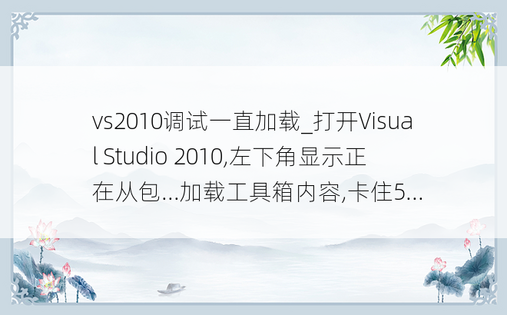 vs2010调试一直加载_打开Visual Studio 2010,左下角显示正在从包...加载工具箱内容,卡住5...