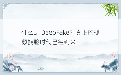 什么是 DeepFake？真正的视频换脸时代已经到来
