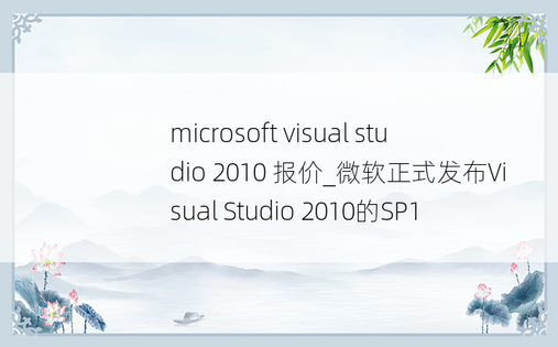 microsoft visual studio 2010 报价_微软正式发布Visual Studio 2010的SP1