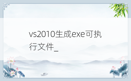 vs2010生成exe可执行文件_