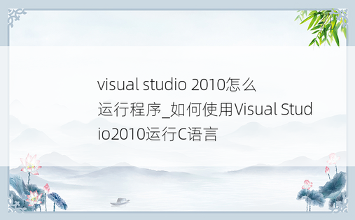 visual studio 2010怎么运行程序_如何使用Visual Studio2010运行C语言