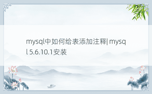 mysql中如何给表添加注释| mysql 5.6.10.1安装