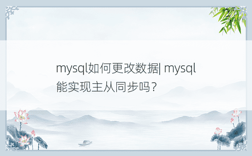 mysql如何更改数据| mysql能实现主从同步吗？ 
