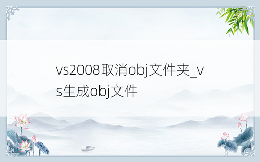 vs2008取消obj文件夹_vs生成obj文件
