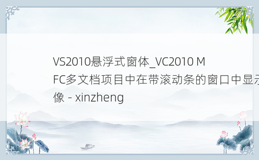 VS2010悬浮式窗体_VC2010 MFC多文档项目中在带滚动条的窗口中显示图像 - xinzheng