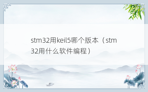stm32用keil5哪个版本（stm32用什么软件编程）