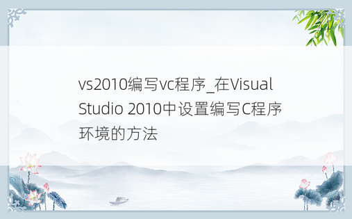 vs2010编写vc程序_在Visual Studio 2010中设置编写C程序环境的方法