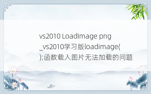 vs2010 LoadImage png_vs2010学习版loadimage();函数载入图片无法加载的问题