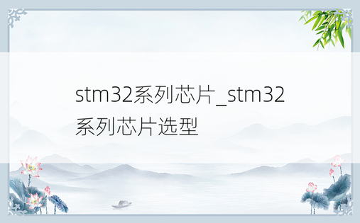 stm32系列芯片_stm32系列芯片选型