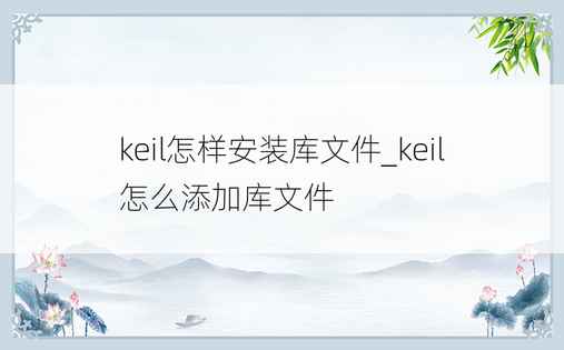 keil怎样安装库文件_keil怎么添加库文件