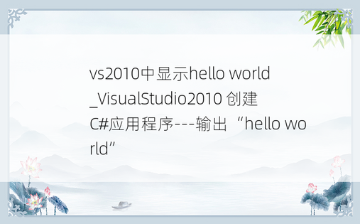 vs2010中显示hello world_VisualStudio2010 创建C#应用程序---输出“hello world”