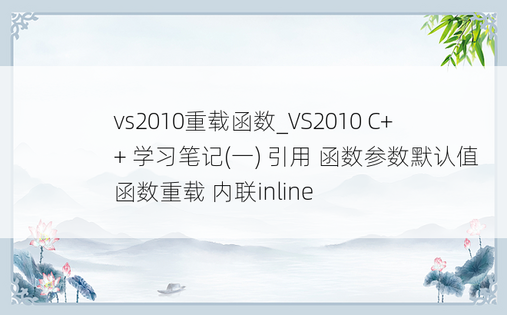 vs2010重载函数_VS2010 C++ 学习笔记(一) 引用 函数参数默认值 函数重载 内联inline