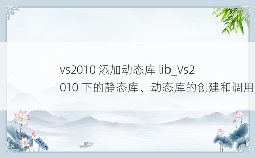 vs2010 添加动态库 lib_Vs2010 下的静态库、动态库的创建和调用