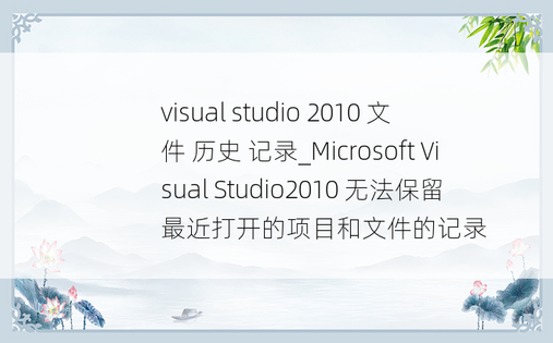 visual studio 2010 文件 历史 记录_Microsoft Visual Studio2010 无法保留最近打开的项目和文件的记录