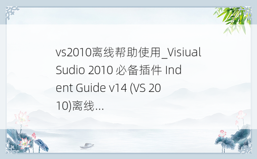 vs2010离线帮助使用_Visiual Sudio 2010 必备插件 Indent Guide v14 (VS 2010)离线...