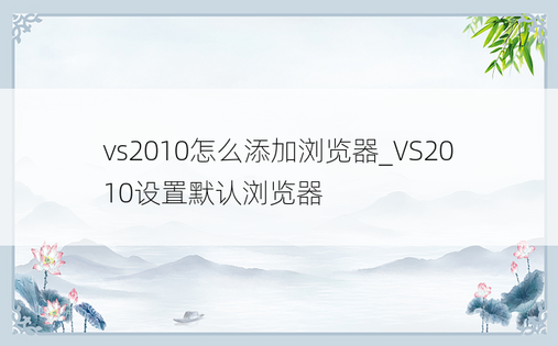vs2010怎么添加浏览器_VS2010设置默认浏览器