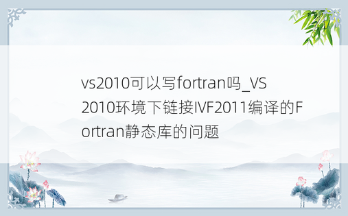 vs2010可以写fortran吗_VS2010环境下链接IVF2011编译的Fortran静态库的问题