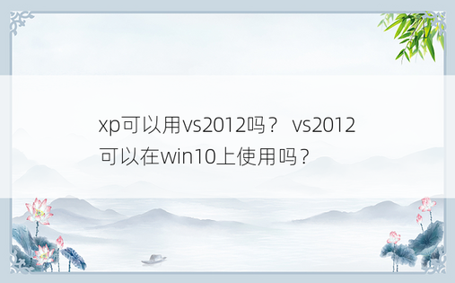 xp可以用vs2012吗？ vs2012可以在win10上使用吗？ 