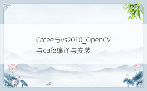 Cafee与vs2010_OpenCV与cafe编译与安装