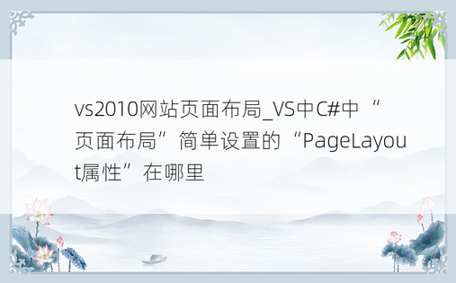 vs2010网站页面布局_VS中C#中“页面布局”简单设置的“PageLayout属性”在哪里