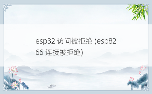 esp32 访问被拒绝 (esp8266 连接被拒绝) 