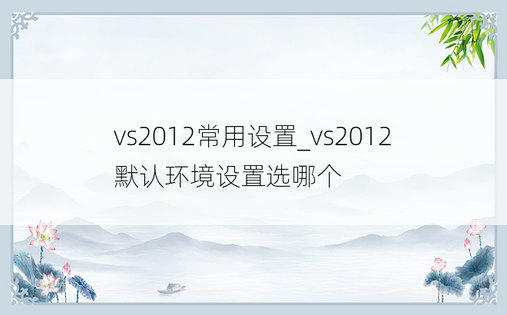 vs2012常用设置_vs2012默认环境设置选哪个