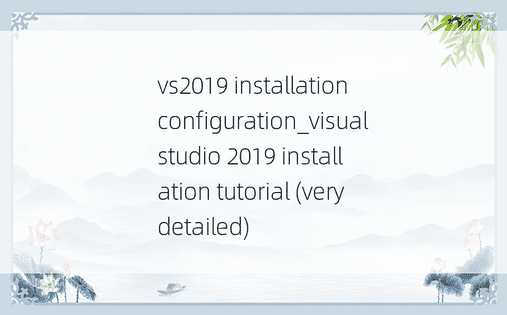 vs2019 installation configuration_visual studio 2019 installation tutorial (very detailed)