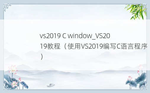 vs2019 C window_VS2019教程（使用VS2019编写C语言程序）