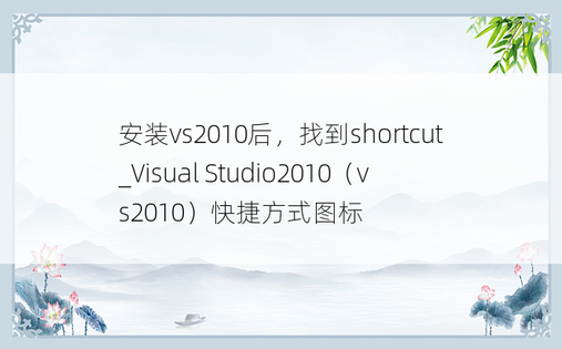 安装vs2010后，找到shortcut_Visual Studio2010（vs2010）快捷方式图标