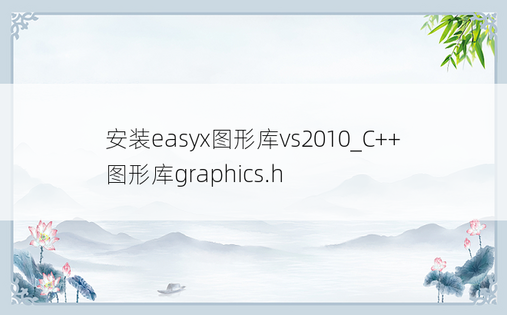 安装easyx图形库vs2010_C++图形库graphics.h 