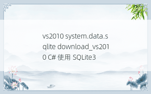 vs2010 system.data.sqlite download_vs2010 C# 使用 SQLite3