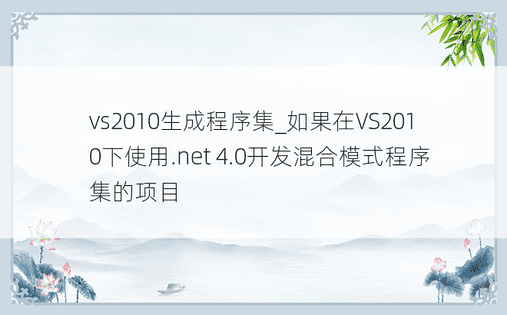 vs2010生成程序集_如果在VS2010下使用.net 4.0开发混合模式程序集的项目