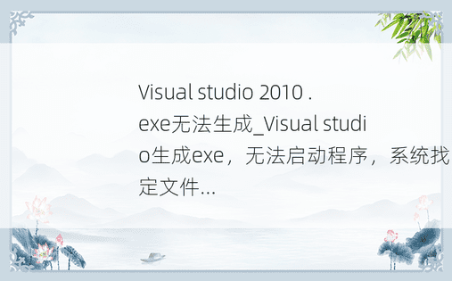Visual studio 2010 .exe无法生成_Visual studio生成exe，无法启动程序，系统找不到指定文件...