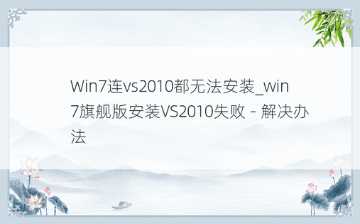 Win7连vs2010都无法安装_win7旗舰版安装VS2010失败 - 解决办法