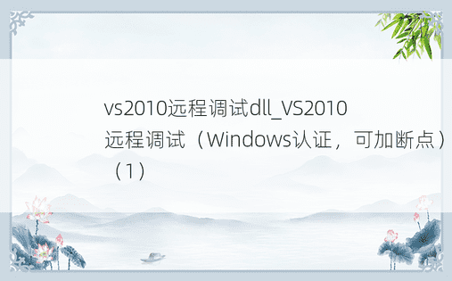 vs2010远程调试dll_VS2010远程调试（Windows认证，可加断点）（1）