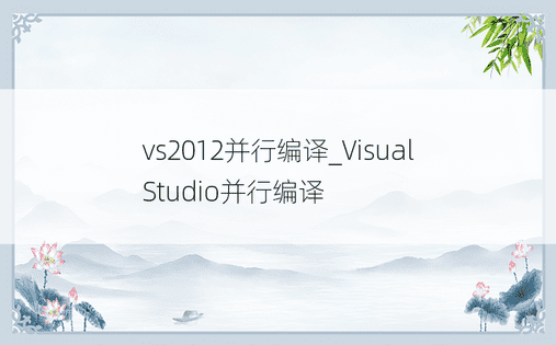 vs2012并行编译_Visual Studio并行编译